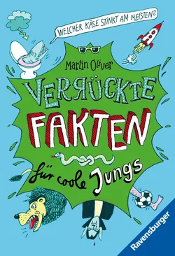 Verrückte Fakten, Band 1 - Welcher Käse stinkt am meisten? Verrückte Fakten für coole Jungs - Martin Oliver