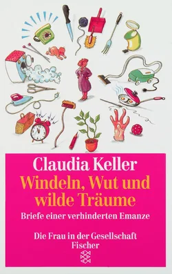 Windeln, Wut und wilde Träume - Claudia Keller