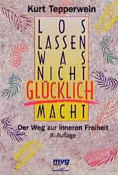 Loslassen, was nicht glücklich macht - Kurt Tepperwein