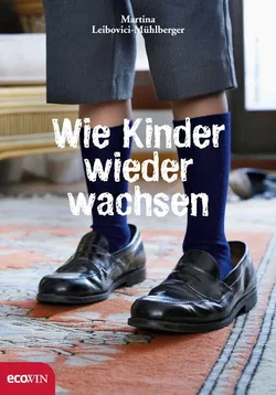 Wie Kinder wieder wachsen - Martina Leibovici-Mühlberger
