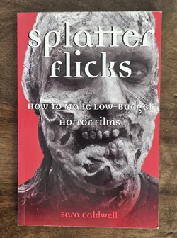 Splatter Flicks: How to Make Low-Budget Horror Films - Sara Caldwell - Bild 1