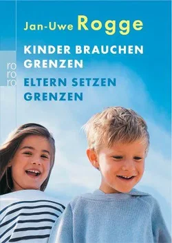 Kinder brauchen Grenzen / Eltern setzen Grenzen - Jan-Uwe Rogge