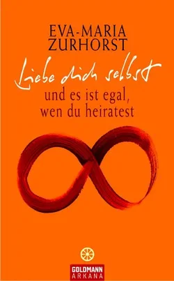 Liebe dich selbst und es ist egal, wen du heiratest - Eva-Maria Zurhorst