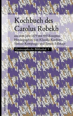Kochbuch des Carolus Robekh - Klaudia Kardum, Simone Kempinger, Simon Edlmayer (Hg.) - Bild 1