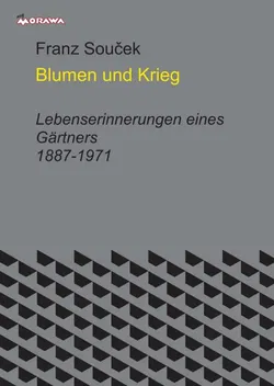 Blumen und Krieg, Lebenserinnerungen eines Gärtners 1887-1918 - Franz Souček - Bild 1
